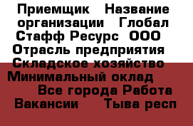 Приемщик › Название организации ­ Глобал Стафф Ресурс, ООО › Отрасль предприятия ­ Складское хозяйство › Минимальный оклад ­ 20 000 - Все города Работа » Вакансии   . Тыва респ.